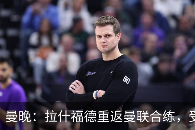 曼晚：拉什福德重返曼联合练，受球迷热情欢迎